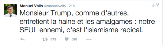 “Mr. Trump, like others, fuels hatred,” and “our only enemy is radical Islamism.” –Prime Minister of France
